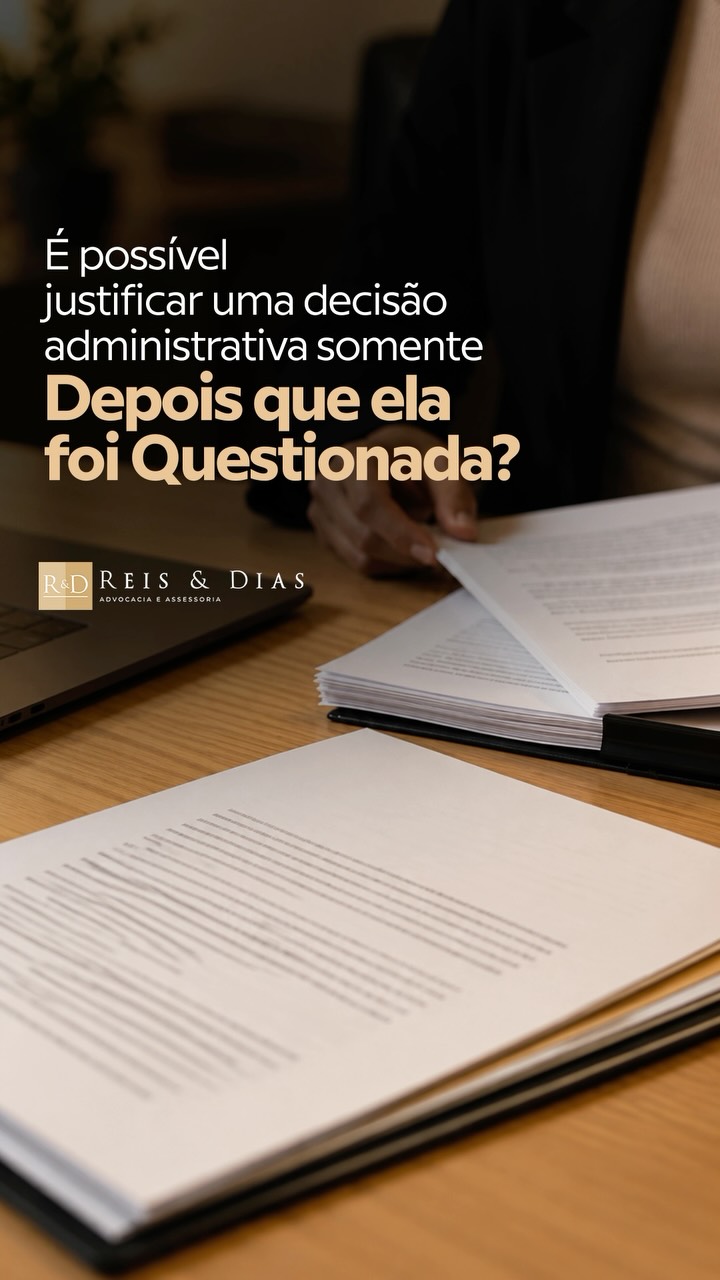 É possível justificar uma decisão administrativa somente depois que ela foi questionada? Uma justifi